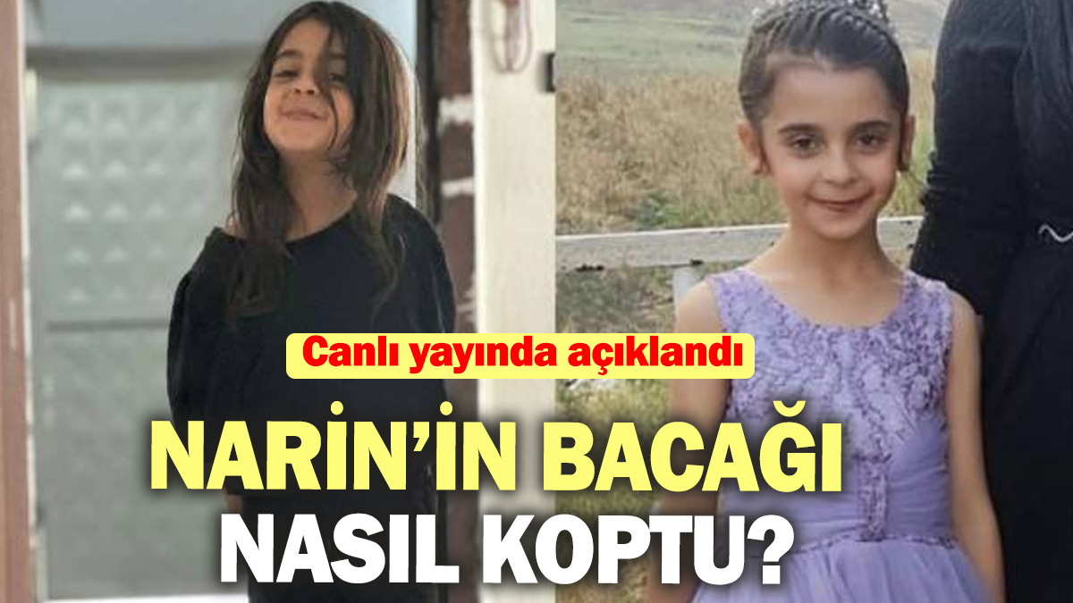 Son dakika...Narin'in bacağının nasıl koptuğunu söyledi