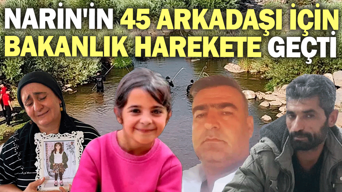 Narin'in 45 arkadaşı için bakanlık harekete geçti