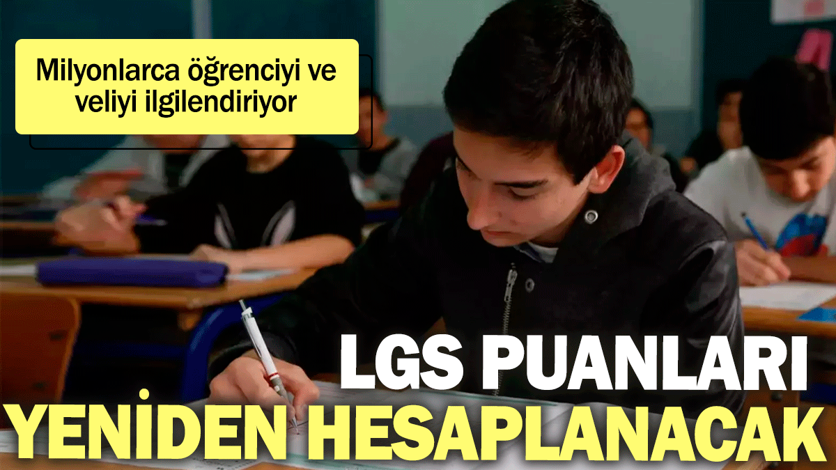 SON DAKİKA! LGS puanları yeniden hesaplanacak