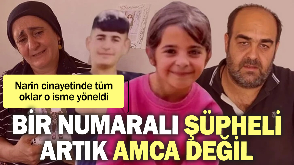 Narin cinayetinde bir numaralı şüpheli artık amca değil! Oklar o isme yöneldi