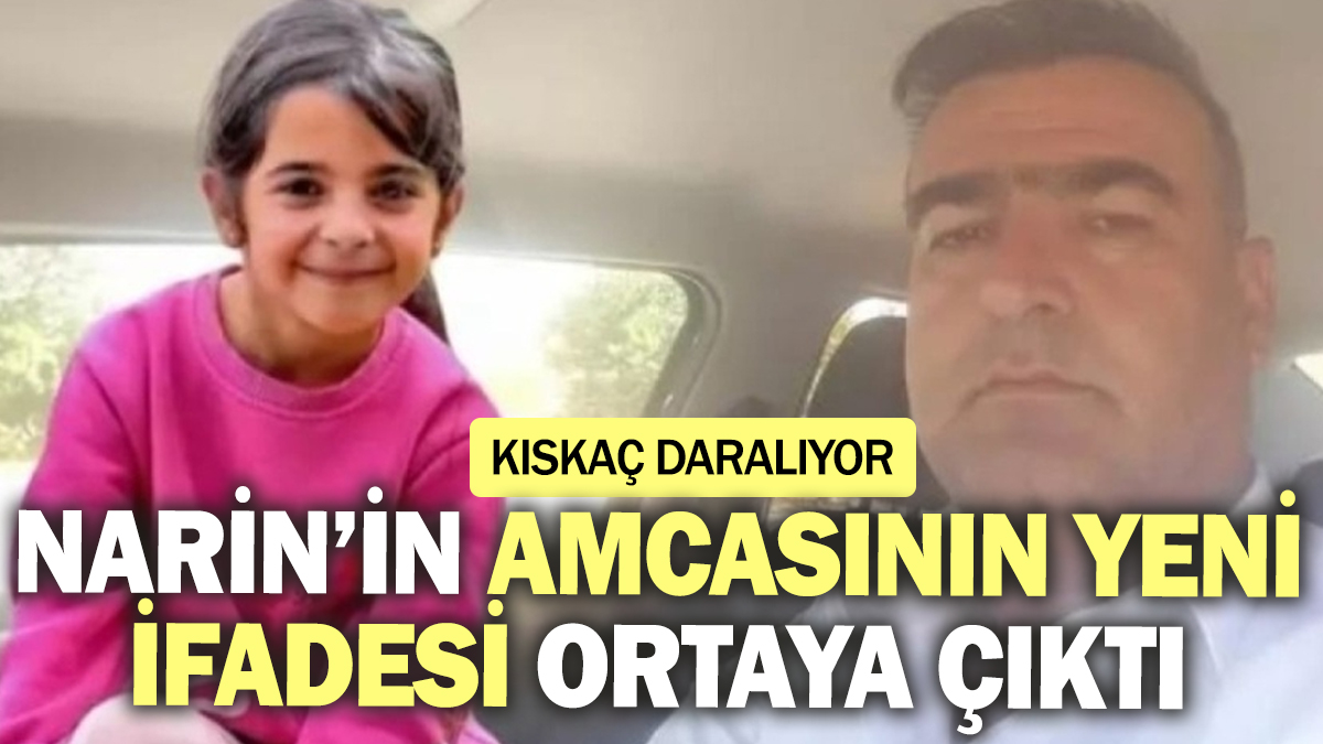 Narin'in amcasının yeni ifadesi ortaya çıktı! Kıskaç daralıyor