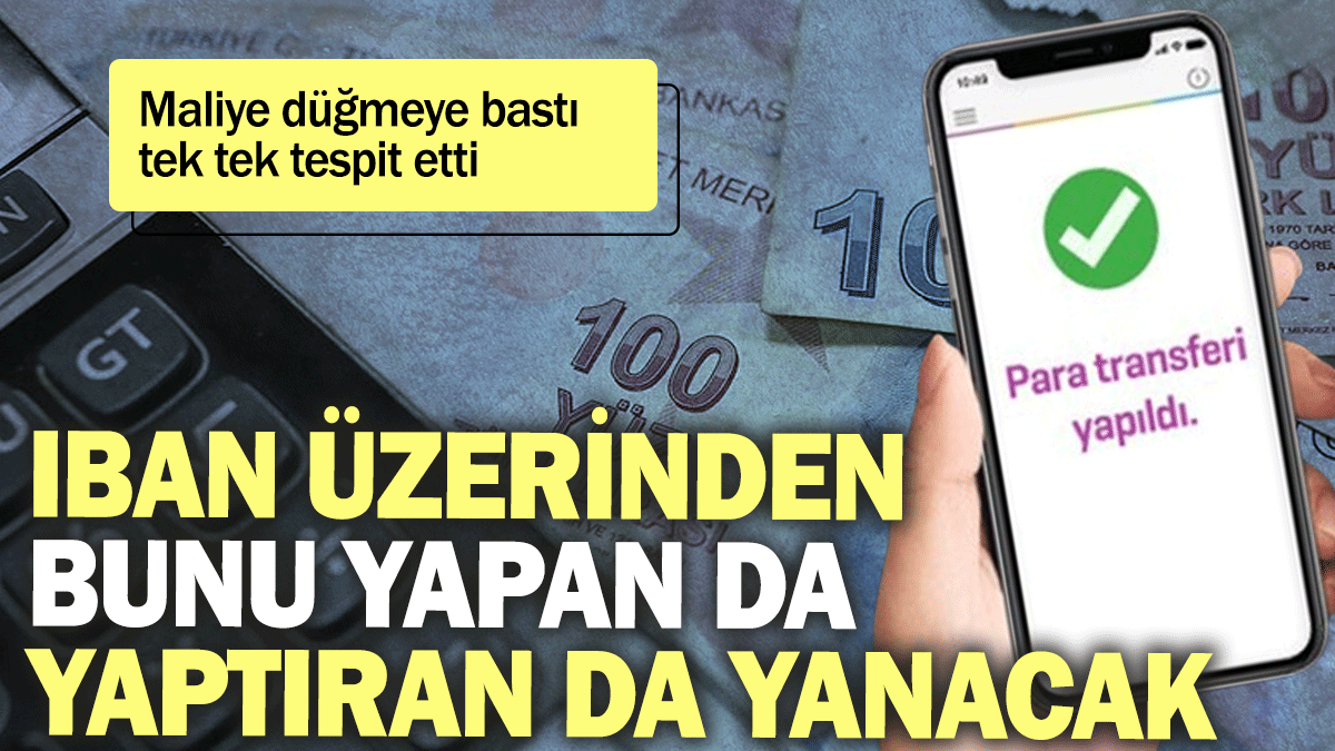 Maliye düğmeye bastı tek tek tespit etti: IBAN üzerinden bunu yapan da yaptıran da yanacak