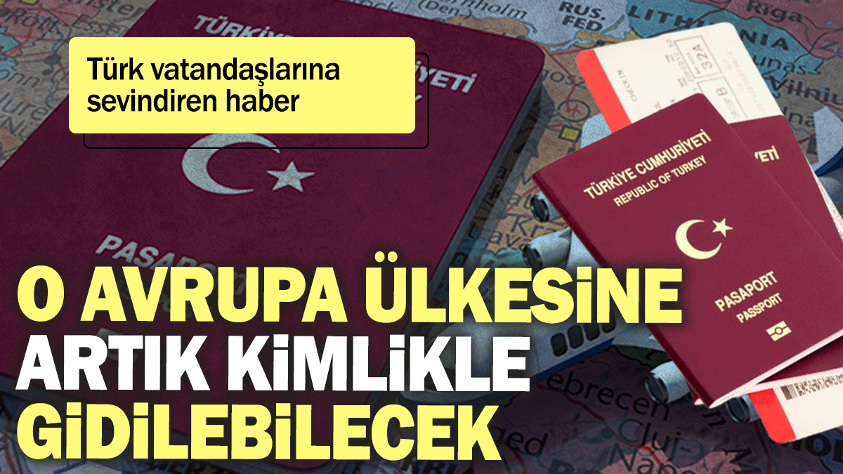 Türk vatandaşlarına sevindiren haber:  O Avrupa ülkesine artık kimlikle gidilebilecek