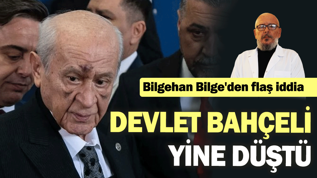 Devlet Bahçeli yine düştü: Doktor Bilgehan Bilge'den flaş iddia