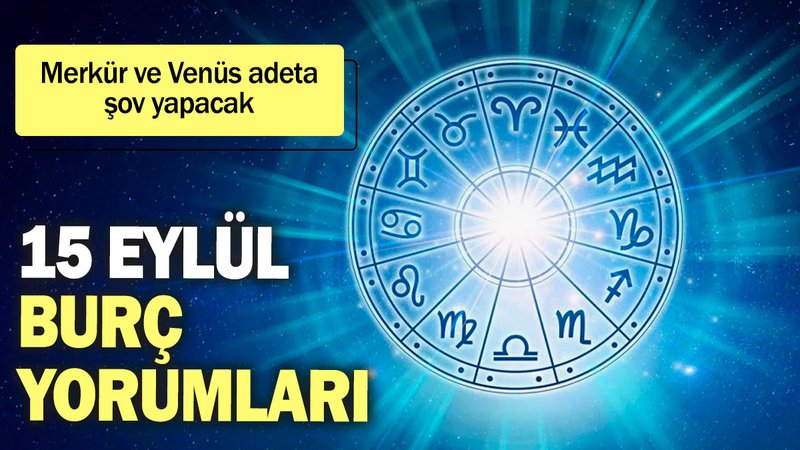 15 Eylül burç yorumları! Merkür ve Venüs adeta şov yapacak