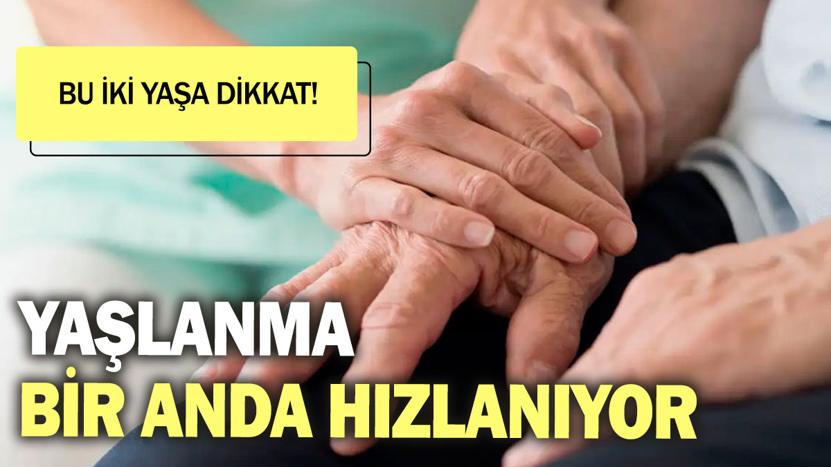 Yaşlanma bir anda hızlanıyor. Bu iki yaşa dikkat!