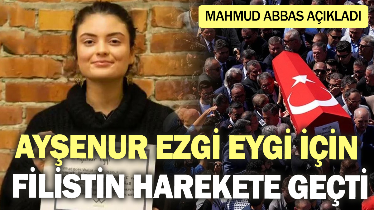 Ayşenur Ezgi Eygi için Filistin harekete geçti! Mahmud Abbas açıkladı