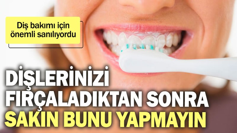 Dişlerinizi fırçaladıktan sonra sakın bunu yapmayın! Diş bakımı için önemli sanılıyordu