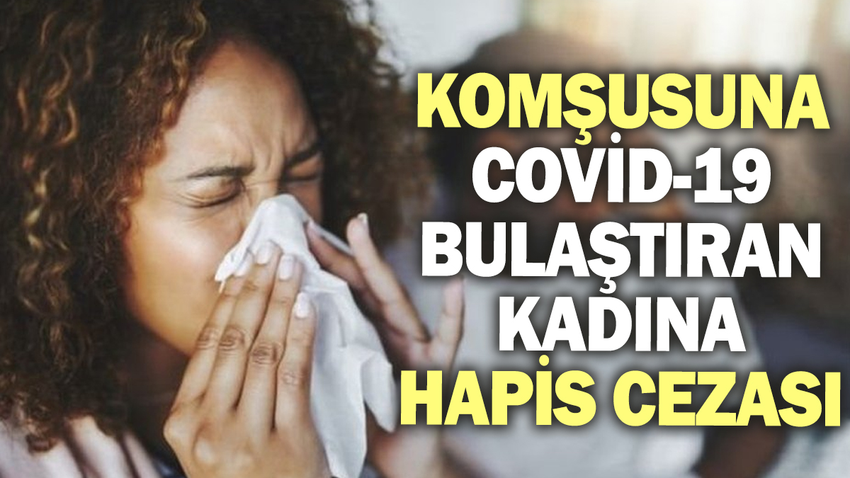 Komşusuna Covid-19 bulaştıran kadına hapis cezası