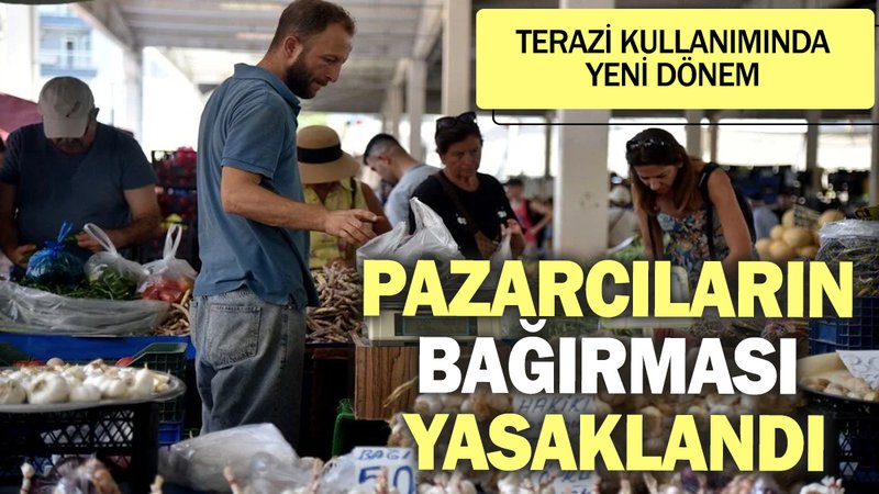 Pazarcıların bağırması yasaklandı! Terazi kullanımında yeni dönem