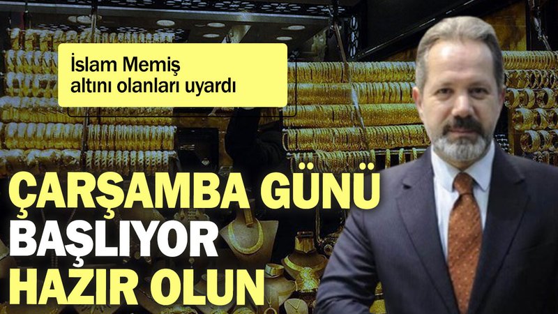 İslam Memiş altını olanları uyardı: Çarşamba günü başlıyor hazır olun