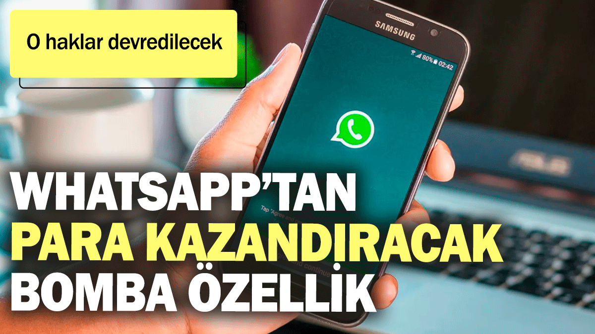 WhatsApp’tan para kazandıracak bomba özellik! O haklar devredilecek