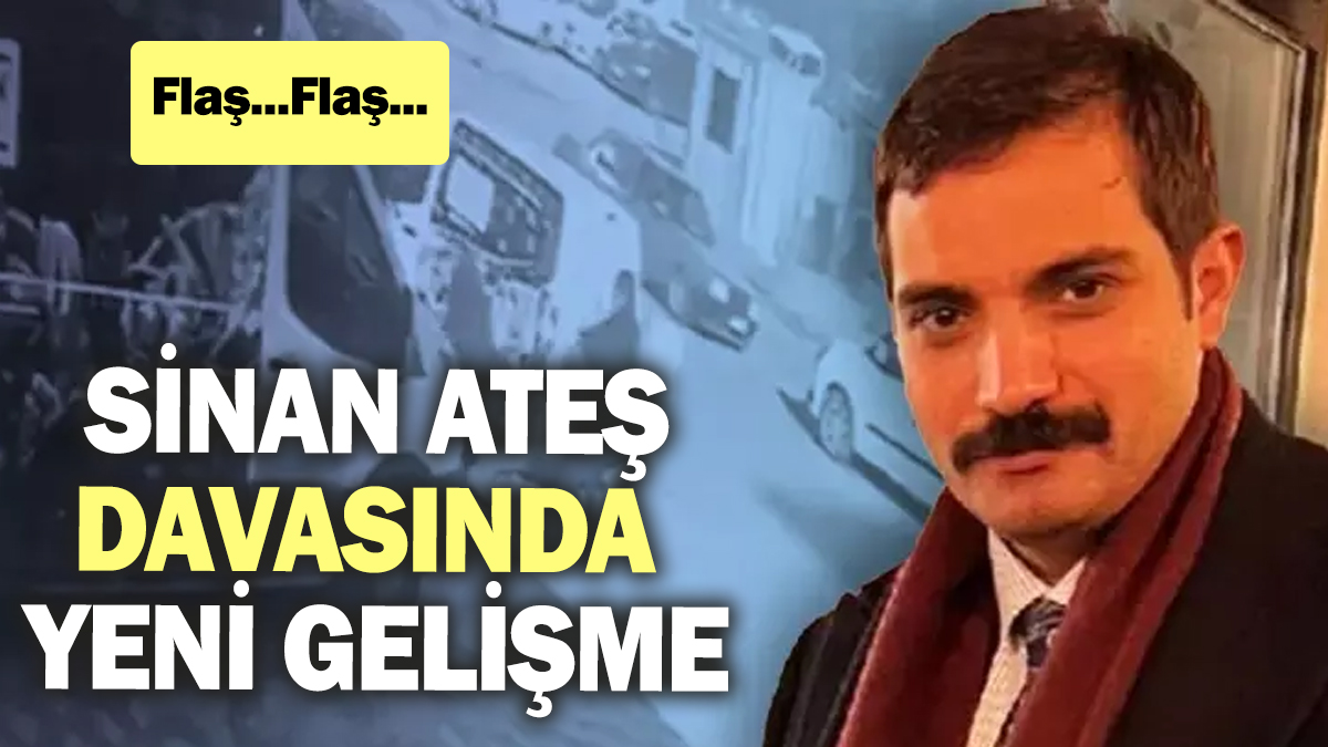 Son dakika... Sinan Ateş davasında flaş gelişme