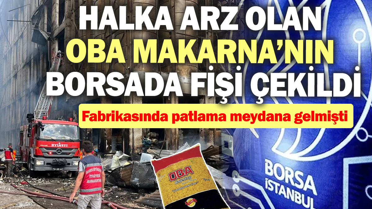 Halka arz olan Oba Makarna’nın borsada fişi çekildi! Fabrikasında patlama meydana gelmişti