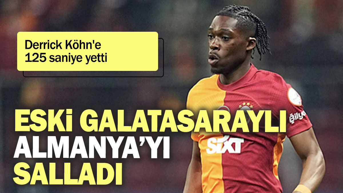 Derrick Köhn'e  125 saniye yetti: Eski Galatasaraylı Almanya’yı salladı