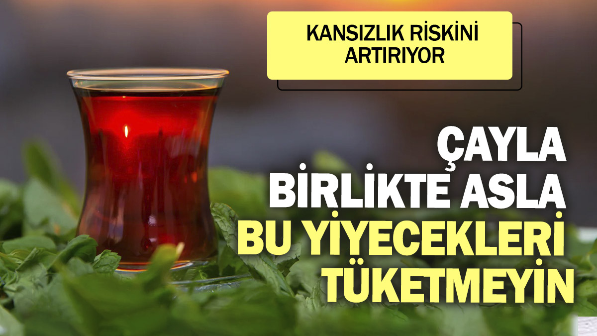 Çayla birlikte asla bu yiyecekleri tüketmeyin. Kansızlık riskini artırıyor