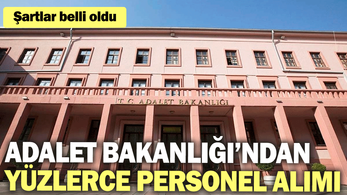 Adalet Bakanlığı yüzlerce personel alacak: Şartlar belli oldu