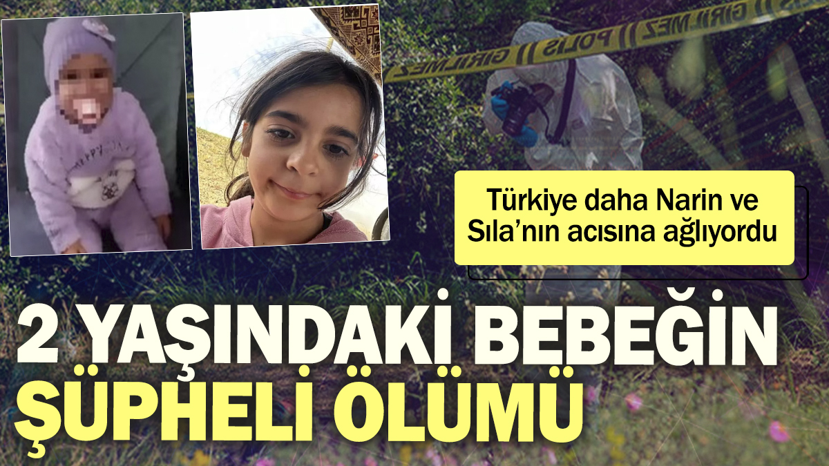 Narin ve Sıla'nın acısına ağlarken 2 yaşındaki bebek tarlada ölü bulundu