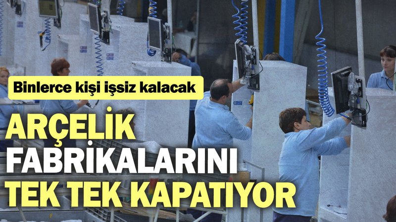 Arçelik fabrikalarını tek tek kapatıyor: Binlerce kişi işsiz kalacak