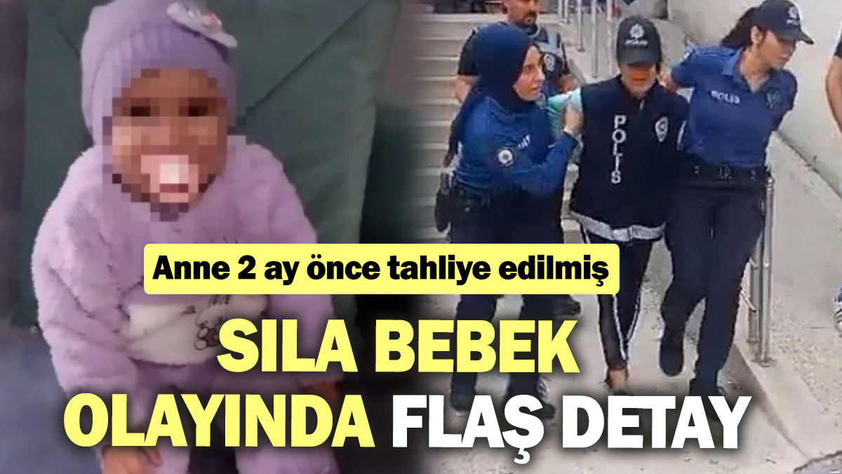 Sıla bebek olayında flaş detay! Anne 2 ay önce bu suçtan tahliye edilmiş