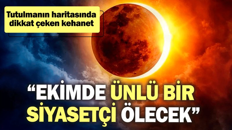 'Ekimde ünlü bir siyasetçi ölecek' Tutulmanın haritasında dikkat çeken kehanet!