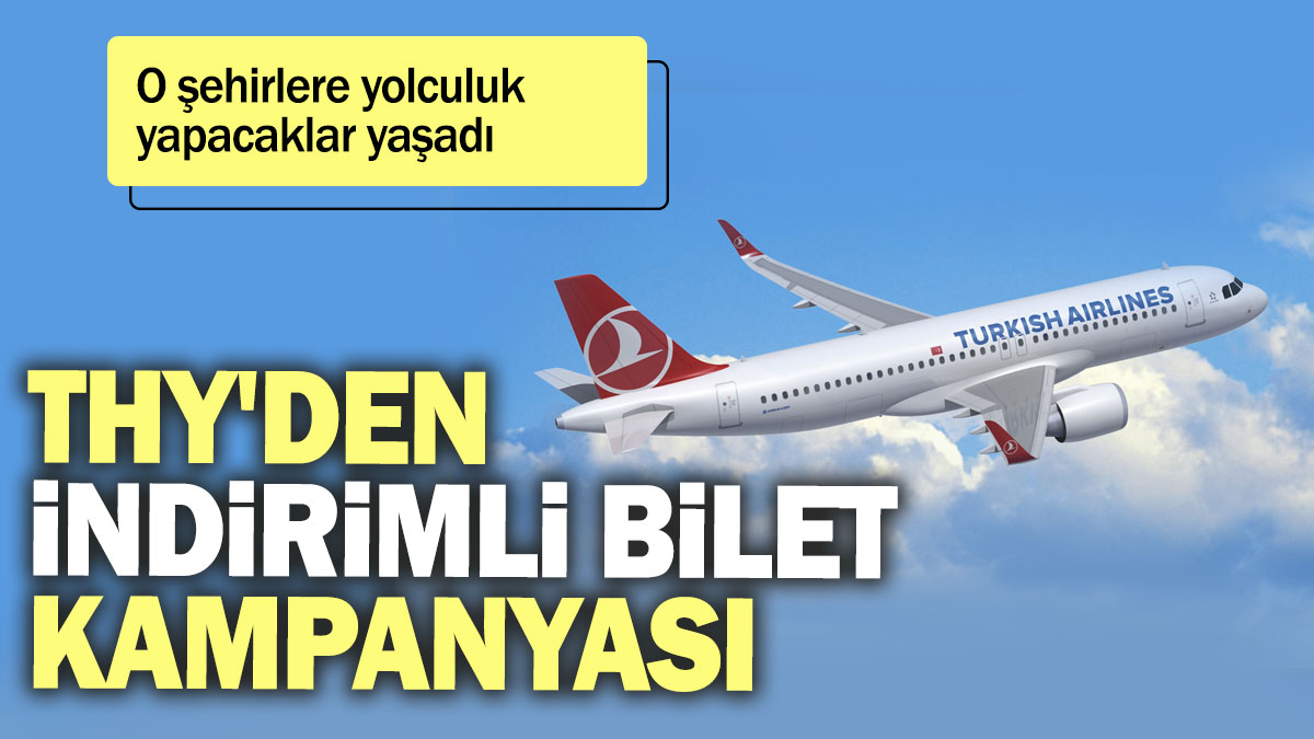 THY'den indirimli bilet kampanyası: O şehirlere yolculuk yapacaklar yaşadı