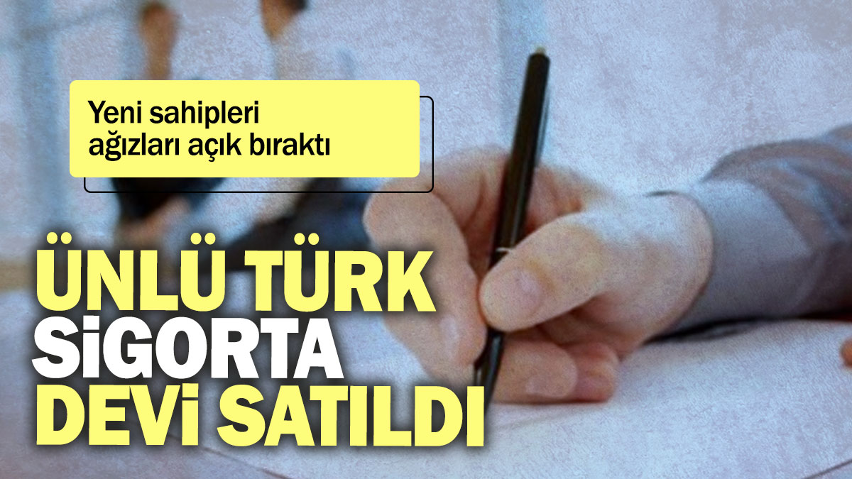 Ünlü Türk sigorta devi satıldı: Yeni sahipleri ağızları açık bıraktı