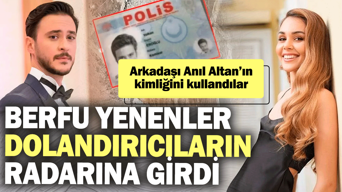 Berfu Yenenler dolandırıcıların radarına girdi! Arkadaşı Anıl Altan’ın kimliğini kullandılar