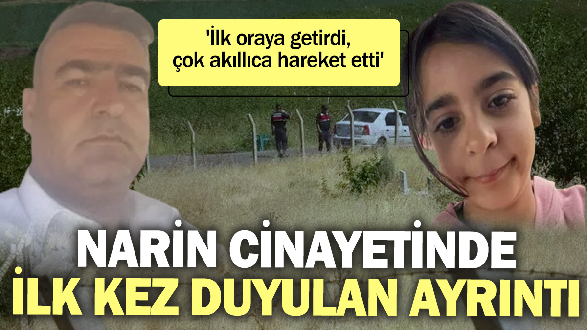 Narin cinayetinde ilk kez duyulan o ayrıntı: İlk oraya getirdi, çok akıllıca hareket etti