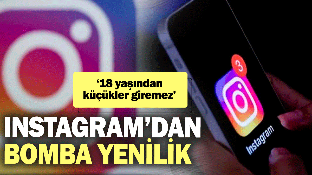 Instagram’dan bomba yenilik! ‘18 yaşından küçükler giremez’