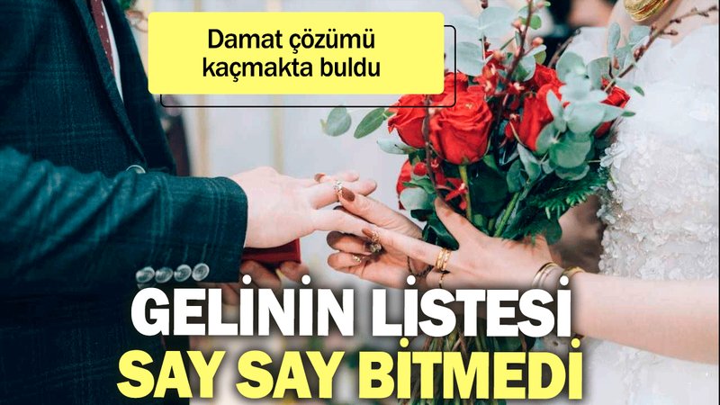 Gelinin listesi say say bitmedi: Damat çözümü kaçmakta buldu