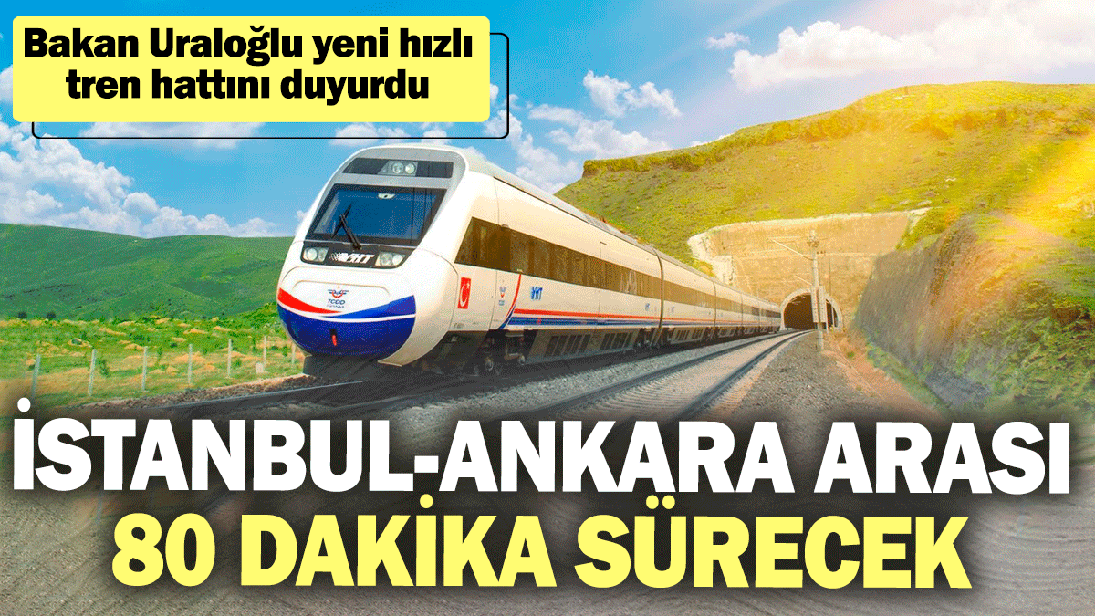 İstanbul-Ankara arası 80 dakika sürecek! Bakan Uraloğlu yeni hızlı tren hattını duyurdu