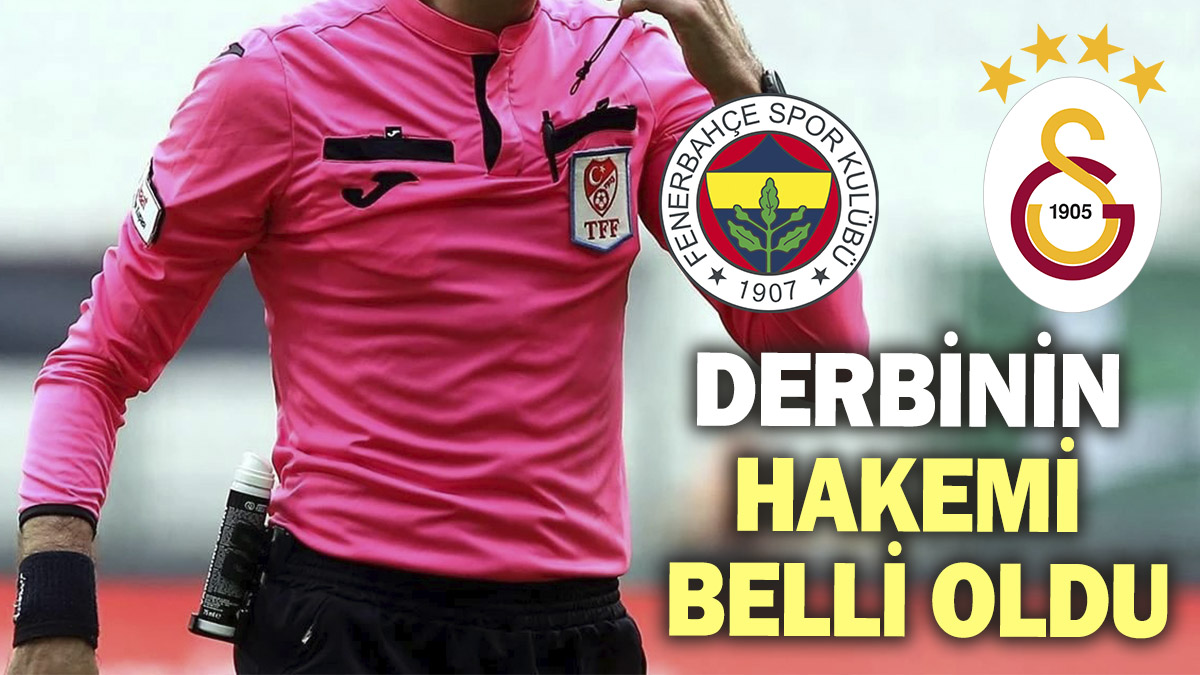 Fenerbahçe-Galatasaray derbisinin hakemi belli oldu