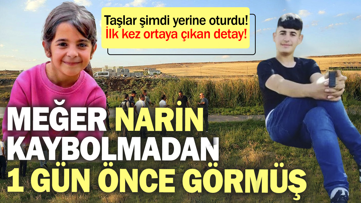 Narin kaybolmadan 1 gün önce görmüş! Taşlar şimdi yerine oturdu. İlk kez ortaya çıkan ayrıntı