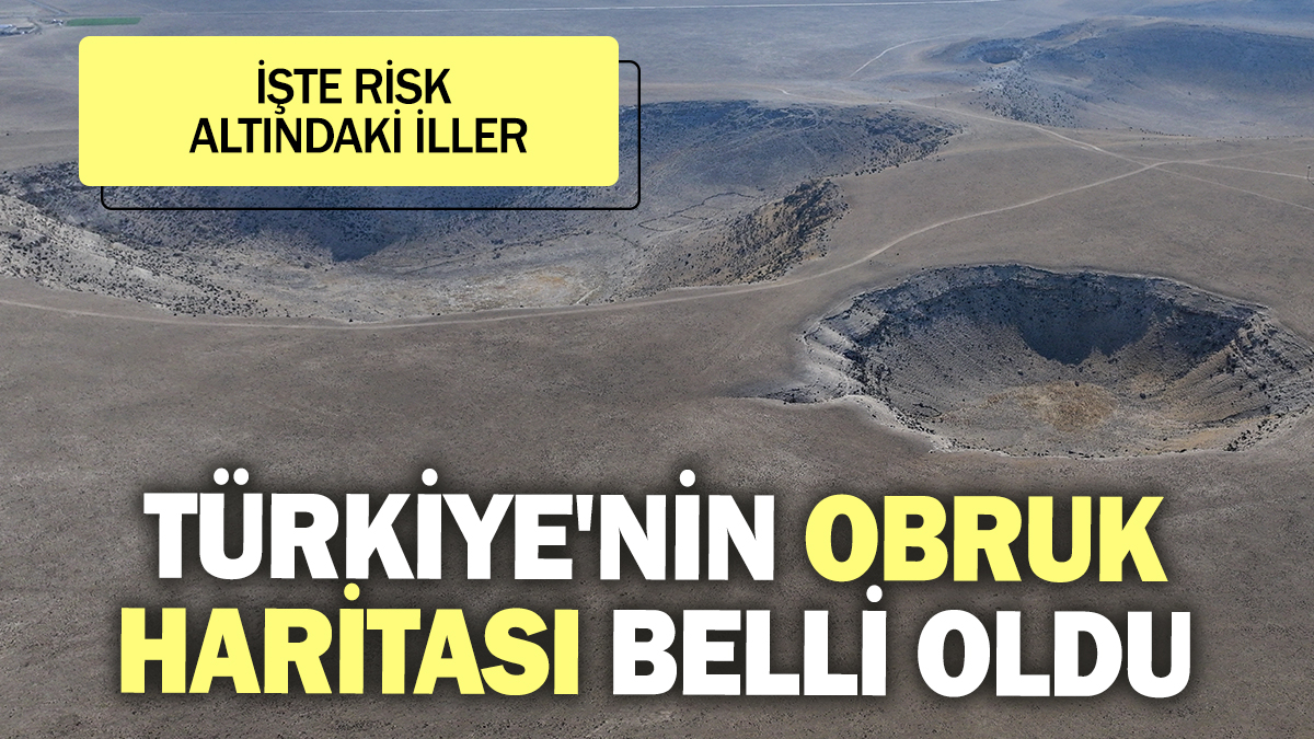 Türkiye'nin obruk haritası belli oldu. İşte risk altındaki iller