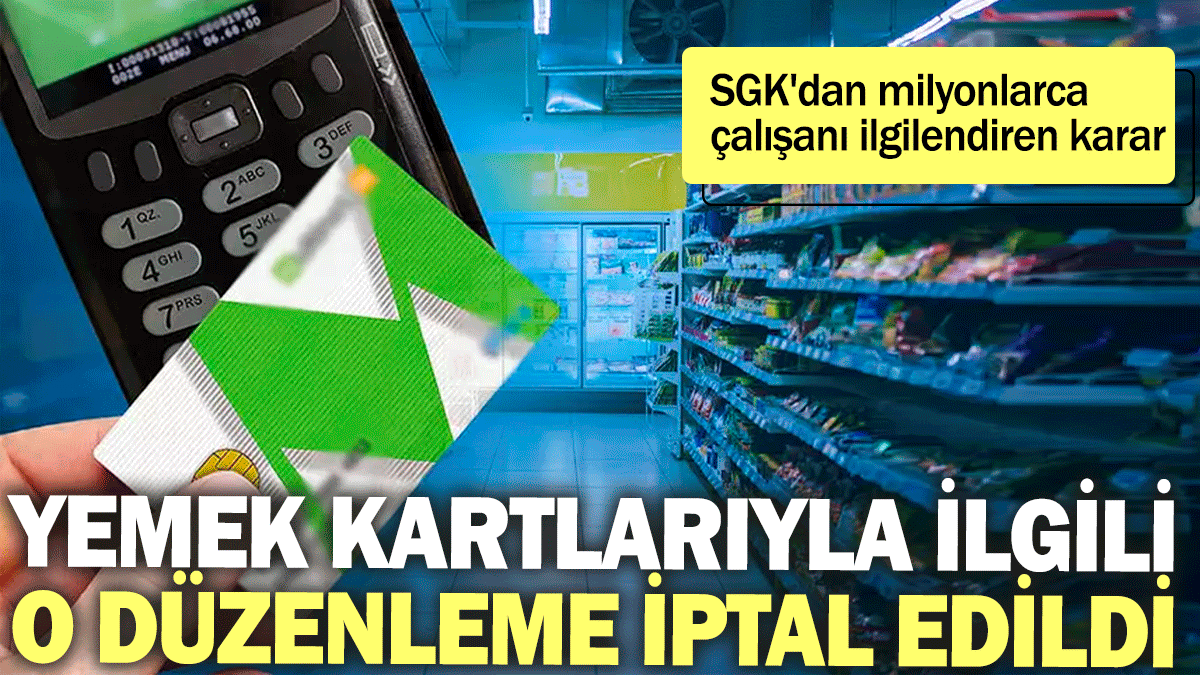 SGK'dan milyonlarca çalışanı ilgilendiren karar: Yemek kartlarıyla ilgili o düzenleme iptal edildi