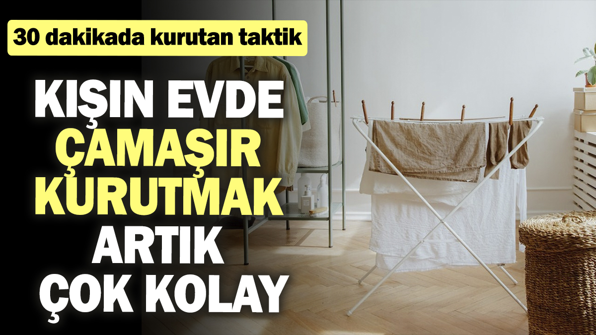 Kışın evde çamaşır kurutmak artık çok kolay. 30 dakikada kurutan taktik