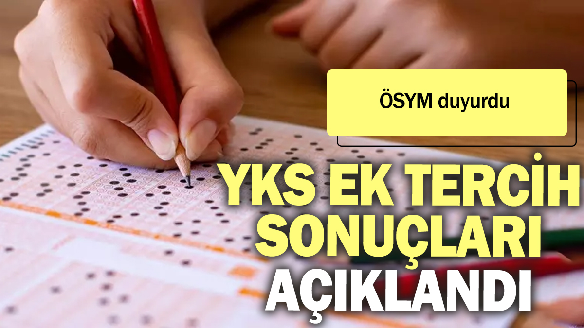 Son Dakika! YKS ek tercih sonuçları açıklandı