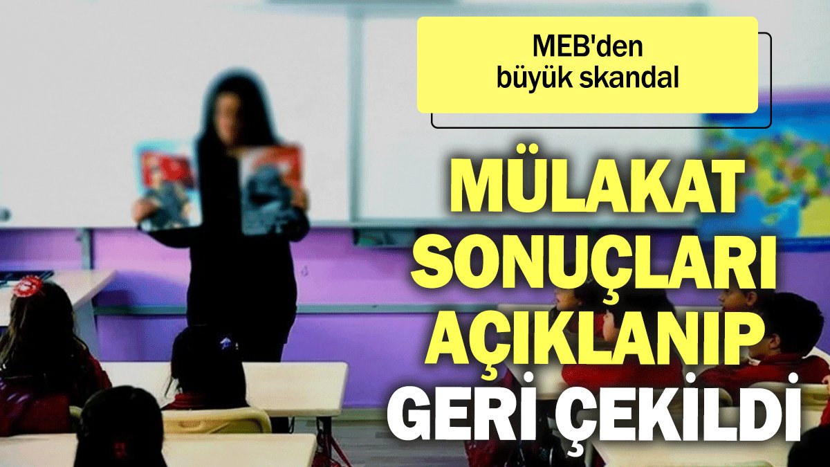 MEB'den büyük skandal: Öğretmen atamasında mülakat sonuçları açıklanıp, geri çekildi