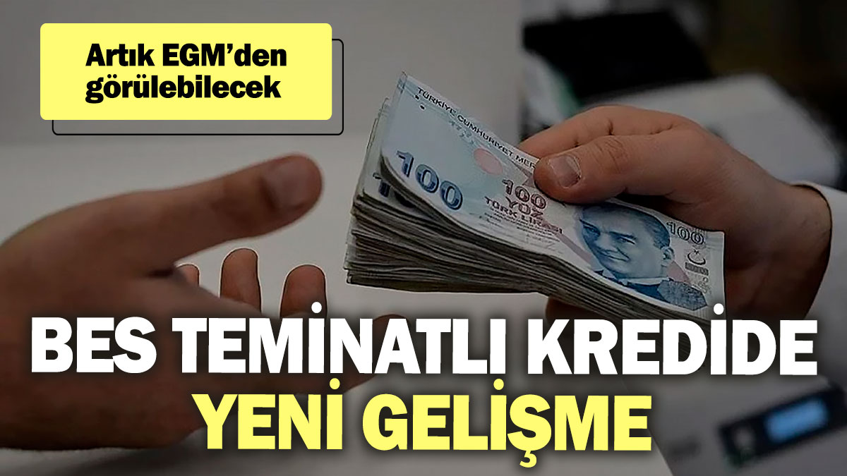 BES teminatlı kredide yeni gelişme! Artık EGM’den görülebilecek