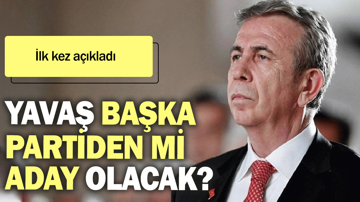 Mansur Yavaş başka partiden mi aday olacak?