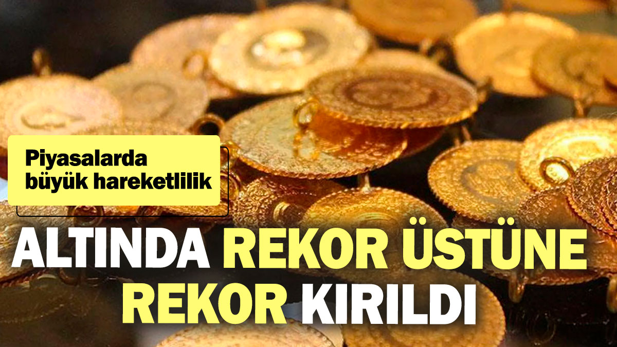 Altında rekor üstüne rekor kırıldı! Piyasalarda büyük hareketlilik