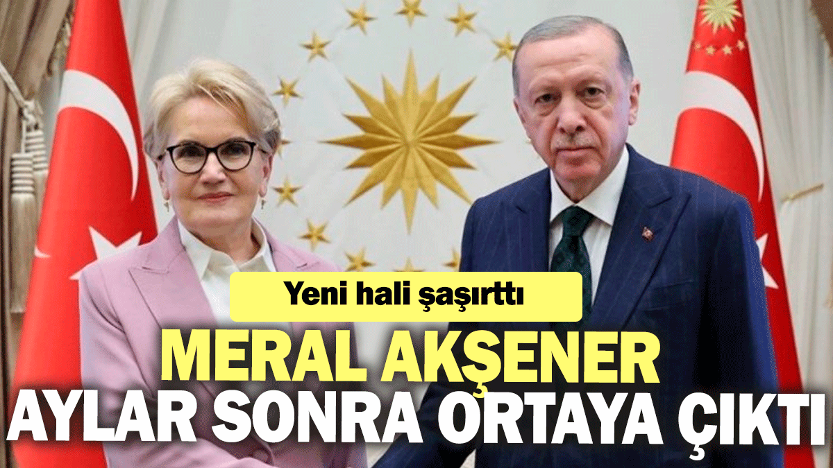 Meral Akşener aylar sonra ortaya çıktı: Yeni hali şaşırttı