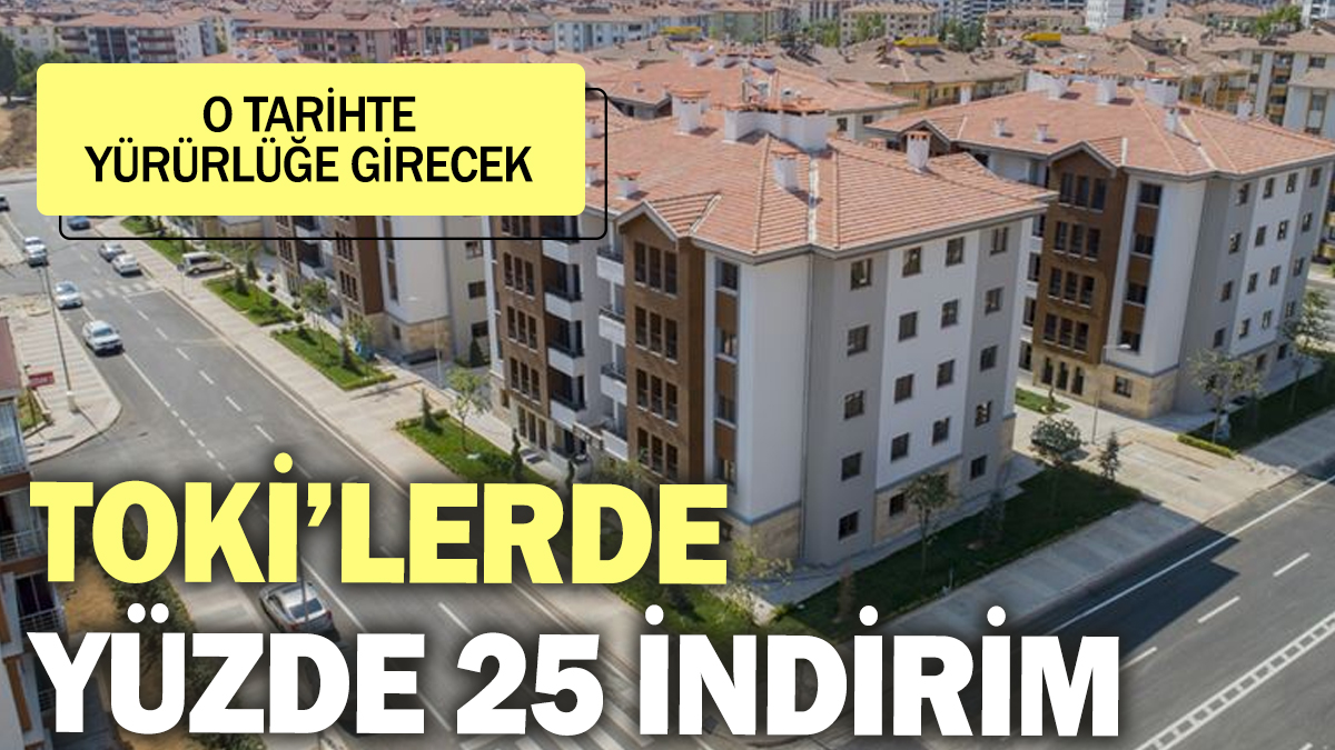 TOKİ’lerde yüzde 25 indirim! O tarihte yürürlüğe girecek