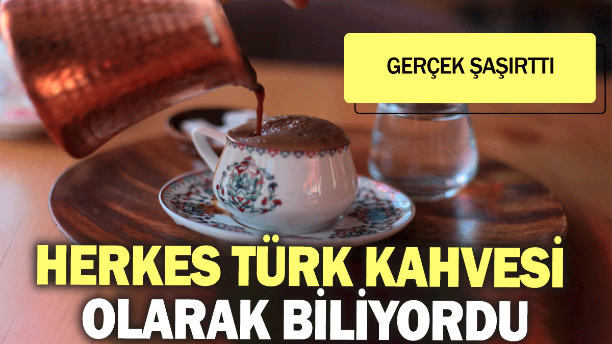 Herkes Türk kahvesi olarak biliyordu: Gerçek şaşırttı