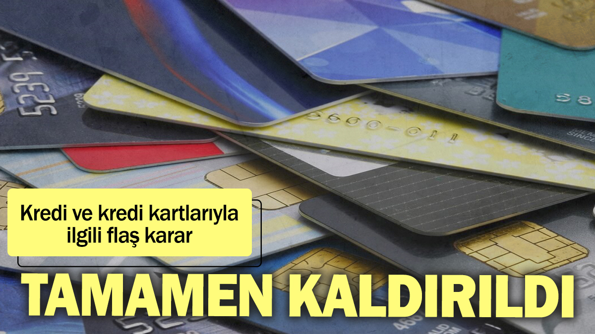 Kredi ve kredi kartıyla ilgili flaş karar: Kaldırıldı