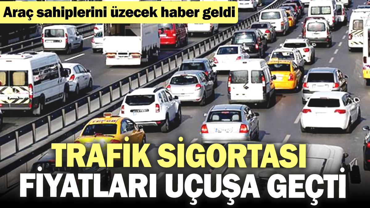 Araç sahiplerini üzecek haber geldi! Trafik sigortası fiyatları uçuşa geçti