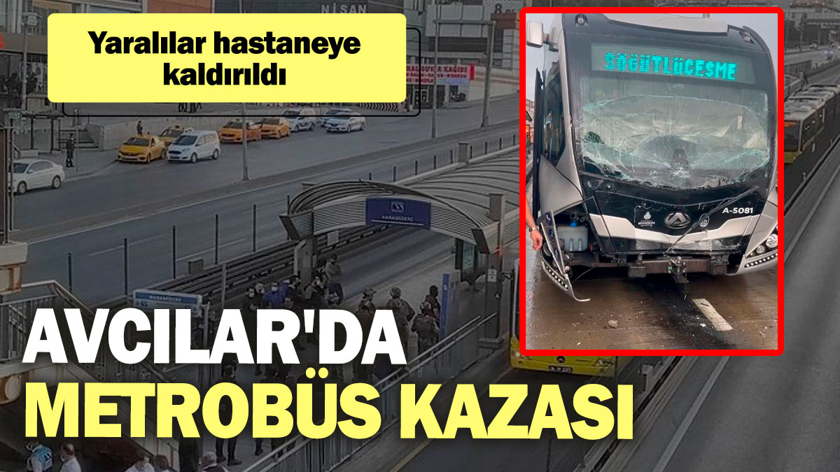 SON DAKİKA... Avcılar'da metrobüs kazası