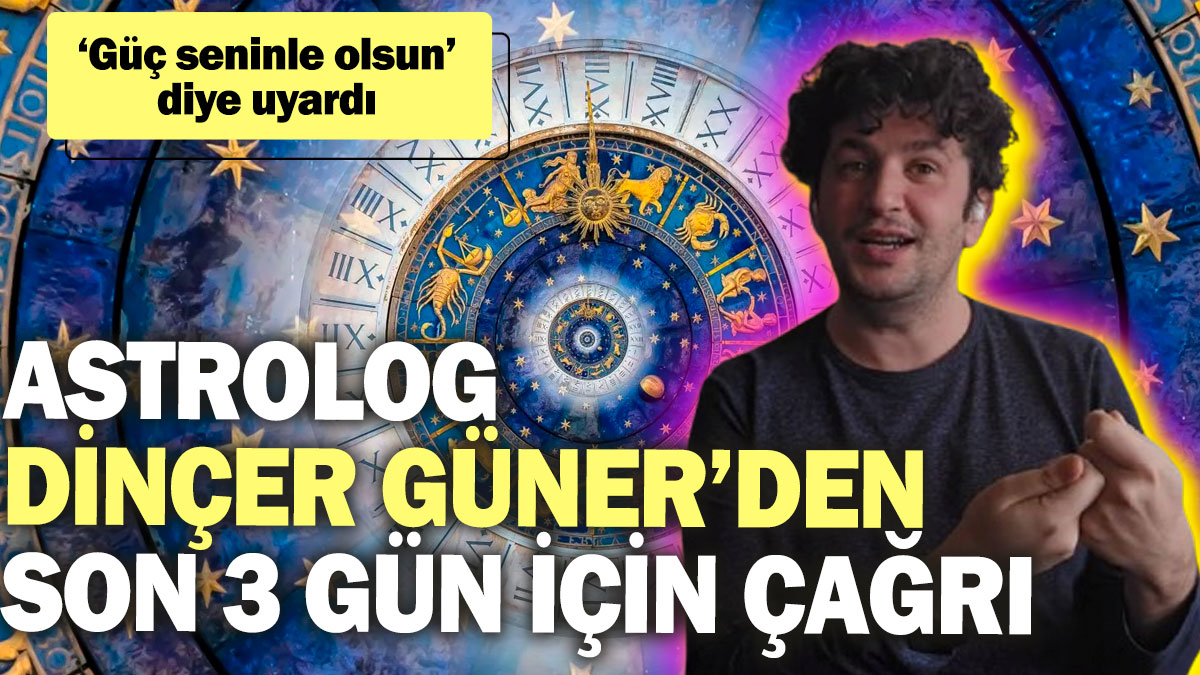 Astrolog Dinçer Güner’den son 3 gün için çağrı! ‘Güç seninle olsun’ diye uyardı