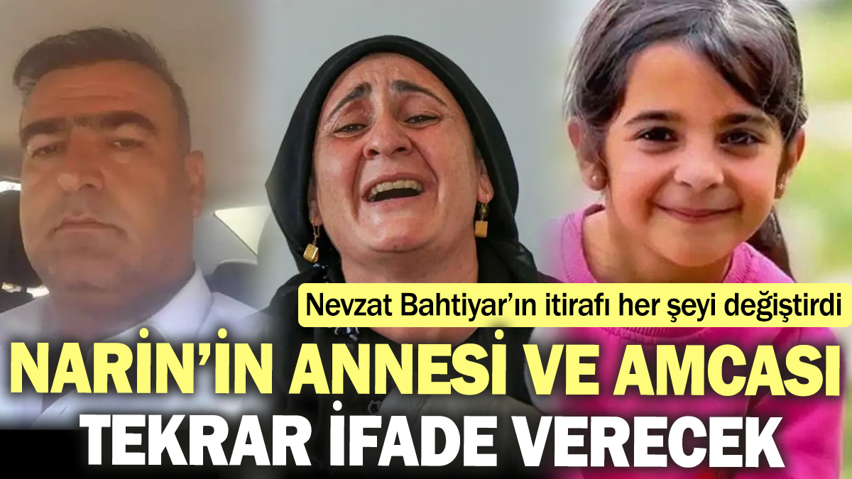 Narin’in annesi ve amcası tekrar ifade verecek! Nevzat Bahtiyar’ın itirafı her şeyi değiştirdi